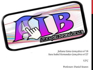 Juliana Lima Gonçalves nº18
Sara Isabel Fernandes Gonçalves nº27
12ºC
Professor: Daniel Soares
 