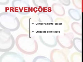 PREVENÇÕES
 Comportamento sexual
 Utilização de métodos
 