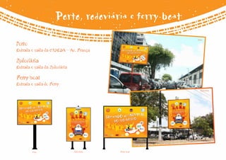 Porto, rodoviária e ferry-boat
                                                          Porto

Porto
Entrada e saída da CODEBA - Av. França

Rodoviária
Entrada e saída da Rodoviária

Ferry boat
Entrada e saída do Ferry
                                                            Rodoviária




         Porto                  Rodoviária   Ferry boat
 