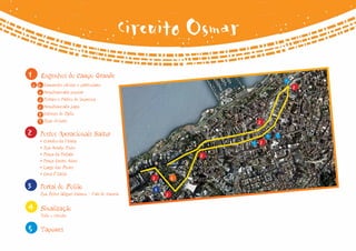 Circuito Osmar
1       Engenhos do Campo Grande
                                                                                    5
    a b• Camarotes oficiais e particulares                                              2
      c• Arquibancada popular
      d• Portões e Pórtico de Imprensa
      e• Arquibancada paga
      f• Cabines de Rádio
       g• Ruas vicinais                                                 2
2       Postos Operacionais Saltur                                          5   5
        • Corredor da Vitória                                       5   2
        • Rua Araújo Pinho
        • Praça da Piedade
                                                                2
        • Praça Castro Alves
        • Largo das Flores
        • Casa d’Itália
                                                    2       1
3       Portal do Folião                            3
        Rua Reitor Miguel Calmon - Vale do Canela       2
4       Sinalização
        Todo o circuito


5       Tapumes
 