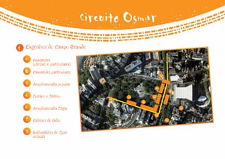 Circuito Osmar
1   Engenhos do Campo Grande

    a   Camarotes
        (oficiais e particulares)
    b   Camarotes particulares
                                                                  1d
    c   Arquibancada popular
                                                             1e
                                                                            1f
    d   Portões e Pórtico                     1c        1a
                                         1d
                                                   1b
    e   Arquibancada Paga                                                        1g
                                                         1d
    f   Cabines de rádio                                               1g

    g   Galhardetes de Ruas
        vicinais
 