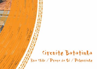 Circuito Batatinha
Rua Chile / Praça da Sé / Pelourinho
 