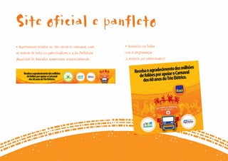 Site oficial e panfleto
• Superbanner rotativo no site oficial do carnaval, onde   • Anúncios em folder
as marcas de todos os patrocinadores e a da Prefeitura     com a programação
Municipal de Salvador apareceram sequencialmente.          (1 anúncio por patrocinador)
 