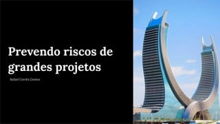Prevendo riscos de
grandes projetos
Rafael Corrêa Gomes
 