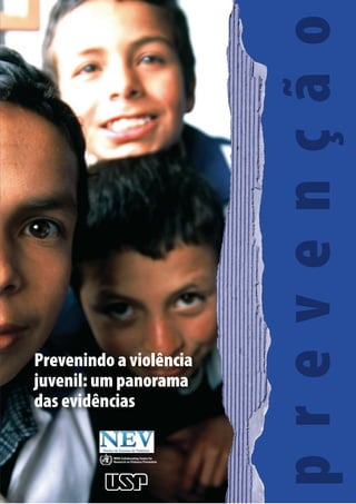i
prevenção
Prevenindo a violência
juvenil: um panorama
das evidências
WHO Collaborating Centre for
Research on Violence Prevention
 