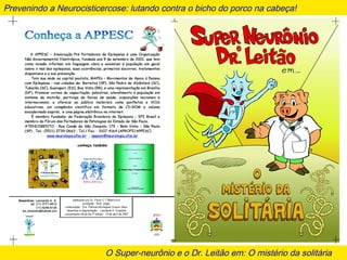 Prevenindo a Neurocisticercose: lutando contra o bicho do porco na cabeça!
O Super-neurônio e o Dr. Leitão em: O mistério da solitária
 