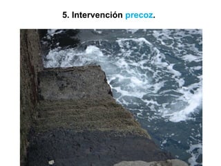 5. Intervención precoz.
 