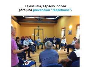 La escuela, espacio idóneo
para una prevención “respetuosa”.
 