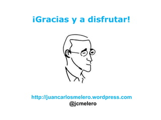 ¡Gracias y a disfrutar!
http://juancarlosmelero.wordpress.com
@jcmelero
 
