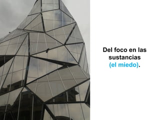 Del foco en las
sustancias
(el miedo).
 