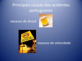 Principais causas dos acidentes portugueses  -excesso de álcool                                   -excesso de velocidade