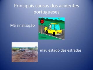 Principais causas dos acidentes portugueses    Má sinalização                                  mau estado das estradas 
