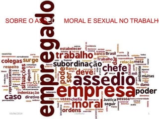 SOBRE O ASSÉDIO MORAL E SEXUAL NO TRABALHO
03/06/2014 1J.Gretzitz
 