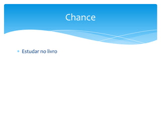 Estudar no livro
Chance
 