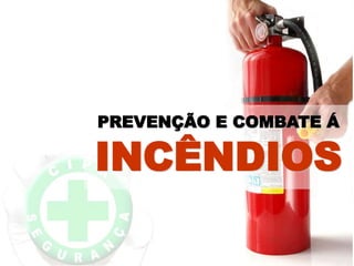 PREVENÇÃO E COMBATE Á
INCÊNDIOS
 