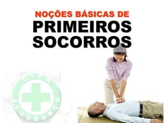 NOÇÕES BÁSICAS DE
PRIMEIROS
SOCORROS
 