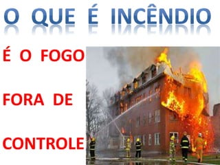 É O FOGO
FORA DE
CONTROLE
 