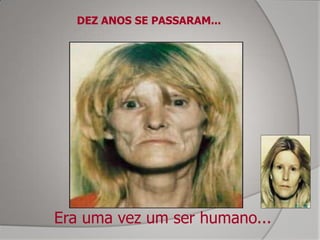 DEZ ANOS SE PASSARAM...




Era uma vez um ser humano...
 