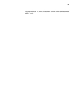 33

ações para colocar na prática, as decisões tomadas pelos comitês centrais
(LAPA, 2010).

 