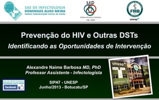 Alexandre Naime Barbosa MD, PhD
Professor Assistente - Infectologista
SIPAT - UNESP
Junho/2013 - Botucatu/SP
 
