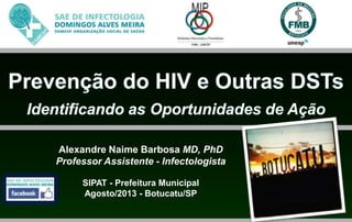 Alexandre Naime Barbosa MD, PhD
Professor Assistente - Infectologista
SIPAT - Prefeitura Municipal
Agosto/2013 - Botucatu/SP
 