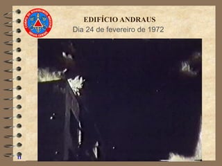 11
EDIFÍCIO ANDRAUS
Dia 24 de fevereiro de 1972
 