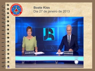 13
Boate Kiss
Dia 27 de janeiro de 2013
 