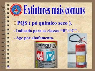 PQS ( pó químico seco ).
- Indicado para as classes “B”e“C” .
- Age por abafamento.
25
 