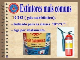 CO2 ( gás carbônico).
- Indicado para as classes “B”e“C” .
- Age por abafamento.
26
 