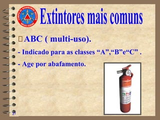 ABC ( multi-uso).
- Indicado para as classes “A”,“B”e“C” .
- Age por abafamento.
27
 