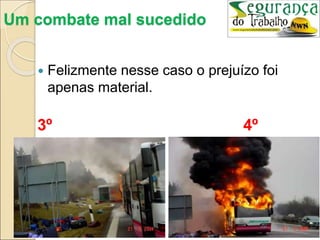  Felizmente nesse caso o prejuízo foi
apenas material.
3º 4º
Um combate mal sucedido
 