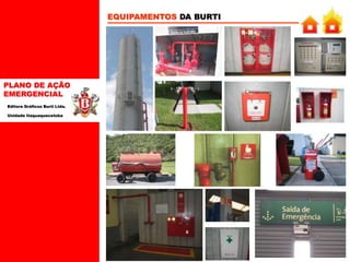 PLANO DE AÇÃO
EMERGENCIAL
Editora Gráficos Burti Ltda.
Unidade Itaquaquecetuba
EQUIPAMENTOS DA BURTI
 
