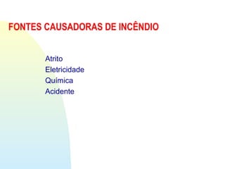 FONTES CAUSADORAS DE INCÊNDIO
Atrito
Eletricidade
Química
Acidente
 