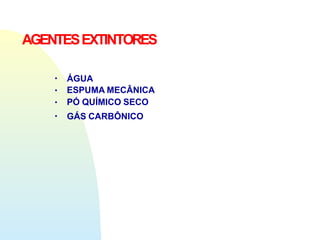 ▪
▪
▪
▪
ÁGUA
ESPUMA MECÂNICA
PÓ QUÍMICO SECO
GÁS CARBÔNICO
AGENTESEXTINTORES
 
