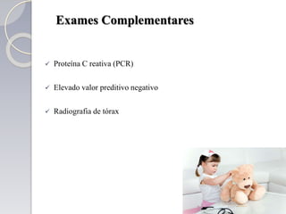  Proteína C reativa (PCR)
 Elevado valor preditivo negativo
 Radiografia de tórax
Exames Complementares
 