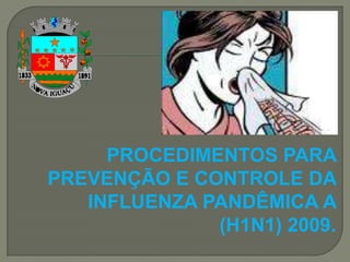 PROCEDIMENTOS PARA
PREVENÇÃO E CONTROLE DA
   INFLUENZA PANDÊMICA A
              (H1N1) 2009.
 