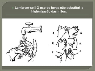    Lembrem-se!! O uso de luvas não substitui a
             higienização das mãos.
 