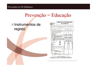 Prevenção no Pé Diabético


                 Prevenção = Educação
      Instrumentos de
      registo
 