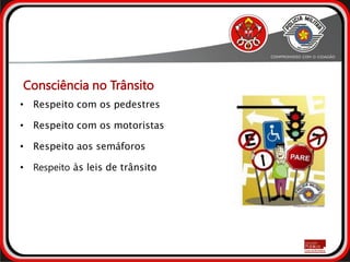 • Respeito com os pedestres
• Respeito com os motoristas
• Respeito aos semáforos
• Respeito às leis de trânsito
Consciência no Trânsito
 