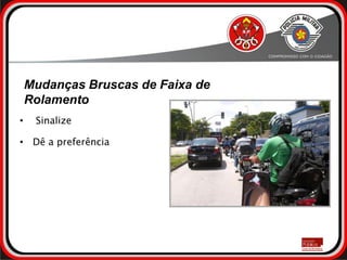 Mudanças Bruscas de Faixa de
Rolamento
• Sinalize
• Dê a preferência
 