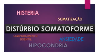 DISTÚRBIO SOMATOFORME
ANSIEDADE
 