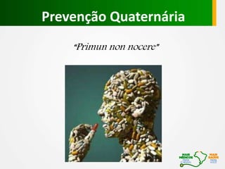Prevenção Quaternária
“Primun non nocere”
 