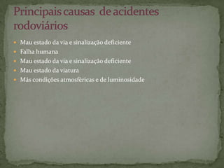Mau estado da via e sinalização deficiente Falha humana Mau estado da via e sinalização deficiente Mau estado da viatura Más condições atmosféricas e de luminosidade Principais causas  de acidentes rodoviários 