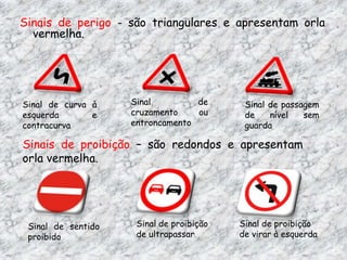 Sinais de trânsitoExistem diversos sinais de trânsito, com diferentes significados e que se distinguem muitas das vezes pelo seu formato e pela sua cor:Sinais de obrigação - são redondos e têm fundo azul. Se estes apresentarem um traço a vermelho a atravessá-los indica o fim da obrigação.Sinal de obrigação de contornar placa ou obstáculoSinal de contornar rotundaSinal de sentido obrigatório