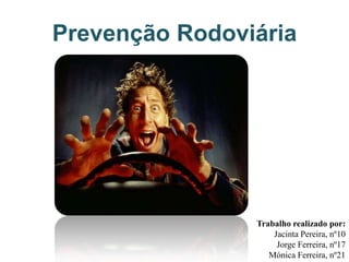 Prevenção Rodoviária Trabalho realizado por: Jacinta Pereira, nº10 Jorge Ferreira, nº17 Mónica Ferreira, nº21 