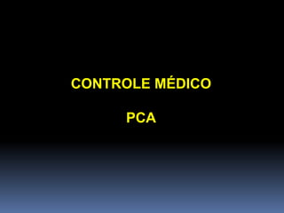 CONTROLE MÉDICO
PCA
 