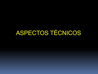 ASPECTOS TÉCNICOS
 