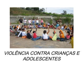 VIOLÊNCIA CONTRA CRIANÇAS E
       ADOLESCENTES
 