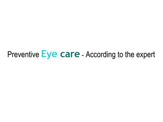 Preventive   Eye  care   -  According to the expert  