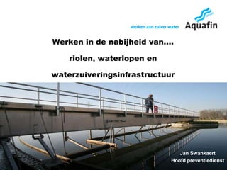 Werken in de nabijheid van….
riolen, waterlopen en
waterzuiveringsinfrastructuur

Jan Swankaert
Hoofd preventiedienst

 